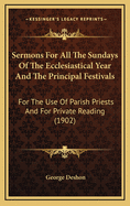 Sermons for All the Sundays of the Ecclesiastical Year and the Principal Festivals: For the Use of Parish Priests and for Private Reading (1902)
