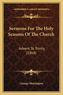 Sermons for the Holy Seasons of the Church: Advent to Trinity (1868)