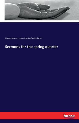 Sermons for the spring quarter - Meynell, Charles, and Ryder, Henry Ignatius Dudley