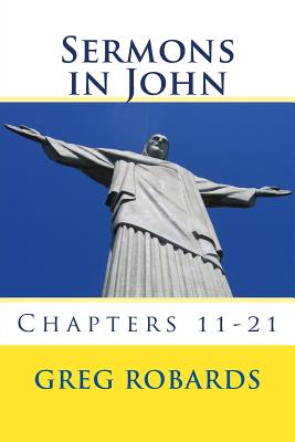 Sermons in John: Chapters 11-21 - Robards, Greg