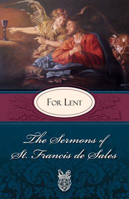 Sermons of St. Francis de Sales for Lent: For Lent - Sales, Francis de, and Fiorelli, Lewis S, Fr. (Editor)