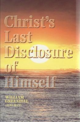 Sermons on Christ's Last Disclosure of Himself: From Revelation 22:16-17 - Greenhill, William, and Kistler, Don (Editor)