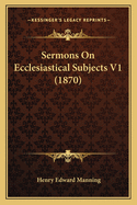 Sermons On Ecclesiastical Subjects V1 (1870)