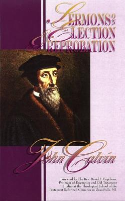 Sermons on Election & Reprobation - Calvin, John, and Engelsma, David C (Foreword by)