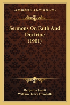 Sermons on Faith and Doctrine (1901) - Jowett, Benjamin, Prof., and Fremantle, William Henry (Editor)