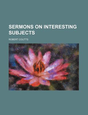 Sermons on Interesting Subjects - Coutts, Robert