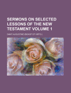 Sermons on Selected Lessons of the New Testament Volume 1