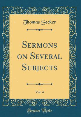 Sermons on Several Subjects, Vol. 4 (Classic Reprint) - Secker, Thomas