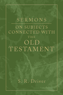 Sermons on Subjects Connected with the Old Testament - Driver, Samuel R