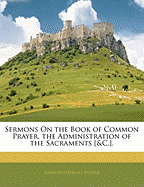 Sermons on the Book of Common Prayer, the Administration of the Sacraments [&c.].