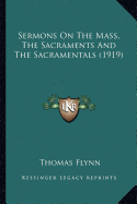 Sermons On The Mass, The Sacraments And The Sacramentals (1919) - Flynn, Thomas