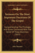 Sermons on the Most Important Doctrines of the Gospel: Comprehending the Privileges and Duties Connected with the Belief of Those Doctrines (1815)