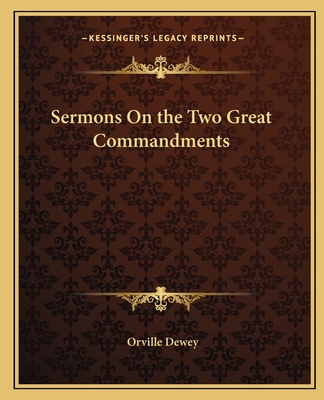 Sermons On the Two Great Commandments - Dewey, Orville