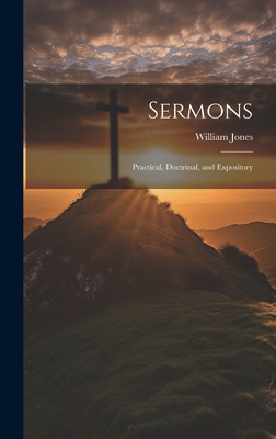 Sermons: Practical, Doctrinal, and Expository - Jones, William