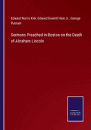 Sermons Preached in Boston on the Death of Abraham Lincoln