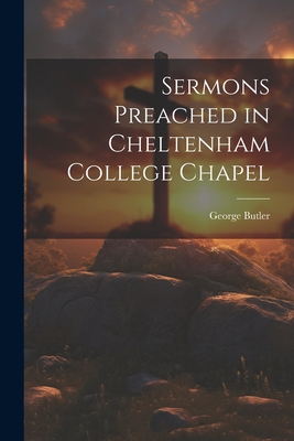 Sermons Preached in Cheltenham College Chapel - Butler, George