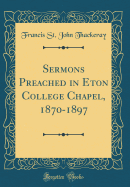 Sermons Preached in Eton College Chapel, 1870-1897 (Classic Reprint)