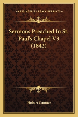 Sermons Preached in St. Paul's Chapel V3 (1842) - Caunter, Hobart