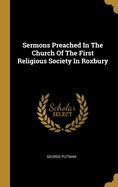 Sermons Preached In The Church Of The First Religious Society In Roxbury
