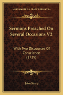 Sermons Preached on Several Occasions V2: With Two Discourses of Conscience (1729)