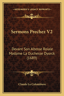 Sermons Prechez V2: Devant Son Altesse Roiale Madame La Duchesse Dyorck (1689)