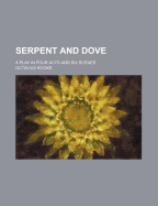 Serpent and Dove: A Play in Four Acts and Six Scenes