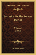 Sertorius Or The Roman Patriot: A Tragedy (1830)