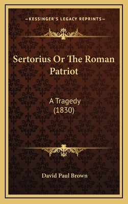 Sertorius or the Roman Patriot: A Tragedy (1830) - Brown, David Paul