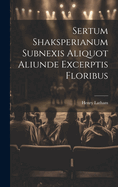 Sertum Shaksperianum Subnexis Aliquot Aliunde Excerptis Floribus