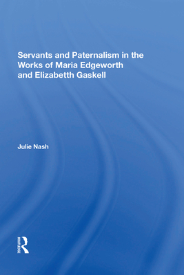 Servants and Paternalism in the Works of Maria Edgeworth and Elizabeth Gaskell - Nash, Julie