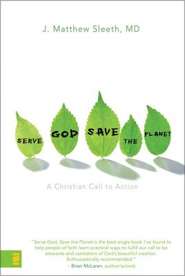 Serve God, Save the Planet: A Christian Call to Action - Sleeth M D, J Matthew