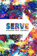 Serve Mission Trip Journal: Travel Diary Notebook Planner for Short Term Missionary Trips - Teens Youth Groups Christian Mormon LDS Protestant Catholic
