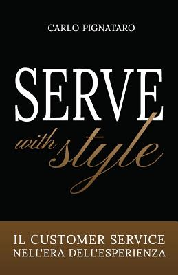 Serve with Style: Il customer service nell'era dell'esperienza - McCullen, Aidan (Foreword by), and Santucci, Giacomo (Foreword by), and Pignataro, Carlo