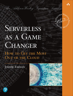 Serverless as a Game Changer: How to Get the Most Out of the Cloud - Emison, Joseph