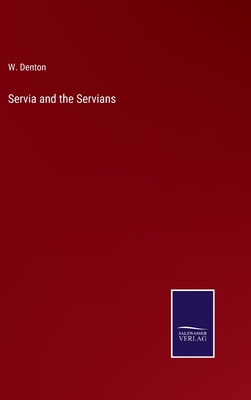 Servia and the Servians - Denton, W