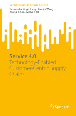 Service 4.0: Technology-Enabled Customer-Centric Supply Chains - Kang, Parminder Singh, and Wang, Xiaojia, and Son, Joong Y.