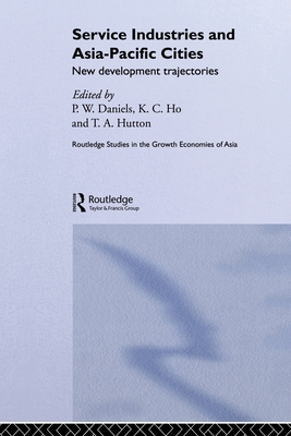Service Industries and Asia Pacific Cities: New Development Trajectories - Daniels, Peter W. (Editor), and Ho, Kong Chong (Editor), and Hutton, Tom (Editor)