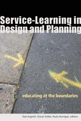 Service-Learning in Design and Planning: Educating at the Boundaries - Angotti, Tom (Editor), and Doble, Cheryl S (Editor), and Horrigan, Paula (Editor)