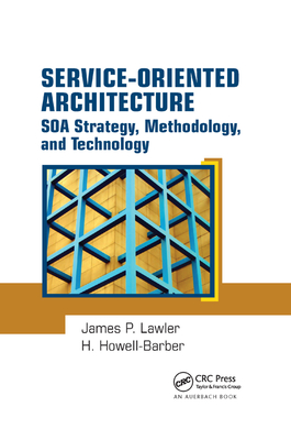 Service-Oriented Architecture: SOA Strategy, Methodology, and Technology - Lawler, James P., and Howell-Barber, H.