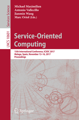 Service-Oriented Computing: 15th International Conference, Icsoc 2017, Malaga, Spain, November 13-16, 2017, Proceedings - Maximilien, Michael (Editor), and Vallecillo, Antonio (Editor), and Wang, Jianmin (Editor)