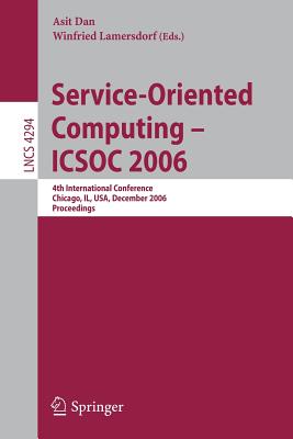 Service-Oriented Computing - Icsoc 2006: 4th International Conference, Chicago, Il, Usa, December 4-7, Proceedings - Dan, Asit (Editor), and Lamersdorf, Winfried (Editor)