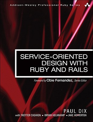 Service-Oriented Design with Ruby and Rails - Dix, Paul