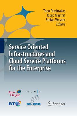 Service Oriented Infrastructures and Cloud Service Platforms for the Enterprise: A Selection of Common Capabilities Validated in Real-Life Business Trials by the Beingrid Consortium - Dimitrakos, Theo (Editor), and Martrat, Josep (Editor), and Wesner, Stefan (Editor)