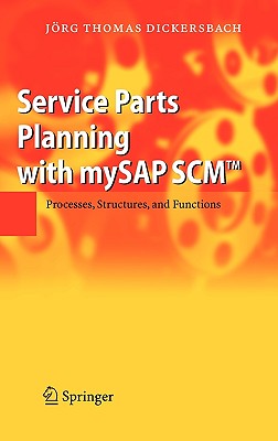 Service Parts Planning with MySAP SCM: Processes, Structures, and Functions - Dickersbach, Jorg Thomas