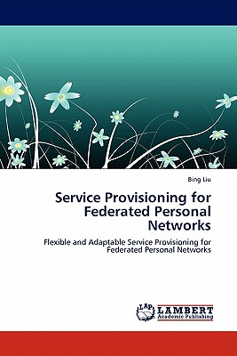 Service Provisioning for Federated Personal Networks - Liu, Bing