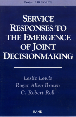 Service Responses to the Emergence of Joint Decisionmaking - Lewis, Leslie, Dr., and Brown, Roger Allen, and Roll, Robert C