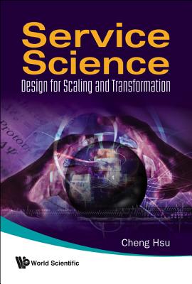 Service Science: Design for Scaling and Transformation - Hsu, Cheng K