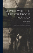 Service With the French Troops in Africa: By an Officer in the United States Army