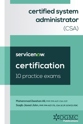 ServiceNow Certified System Administrator (CSA) 10 Practice Exams - John, Saqib Javed, and Ali, Muhammad Zeeshan