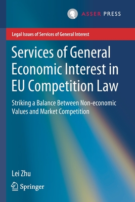 Services of General Economic Interest in EU Competition Law: Striking a Balance Between Non-Economic Values and Market Competition - Zhu, Lei